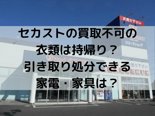 セカストの買取不可の衣類は持帰り 引き取り処分できる家電 家具は 自由気ままに