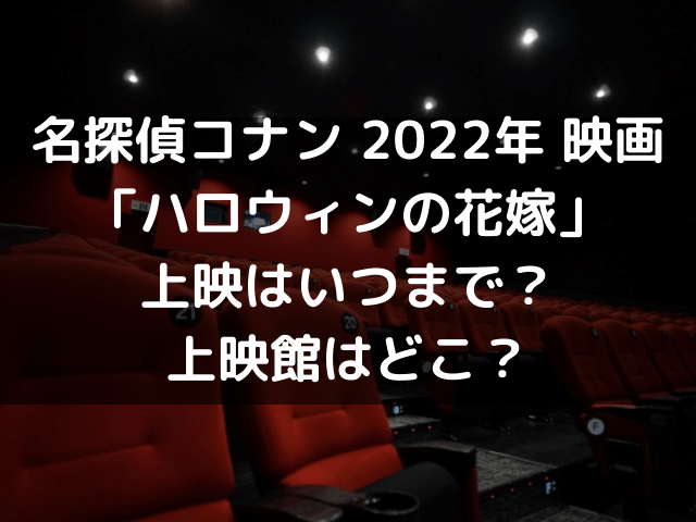 コナン映画22年 ハロウィンの花嫁 上映いつまで 映館どこ 自由気ままに