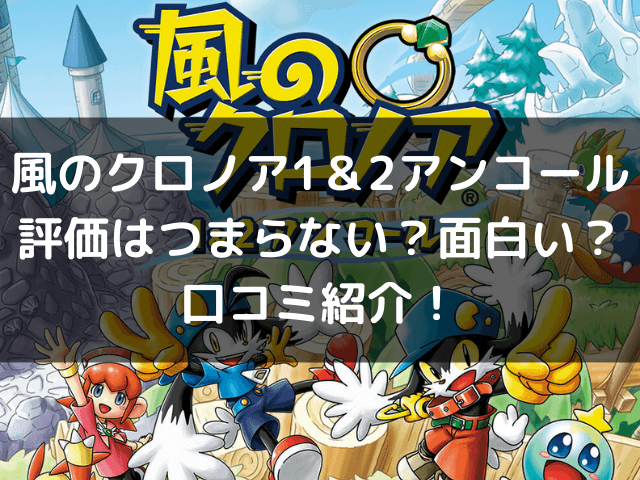 風のクロノア1 2アンコール評価つまらない面白い 口コミ紹介 自由気ままに