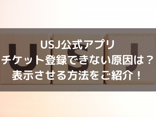 USJ、アプリ、チケット、登録できない、表示
